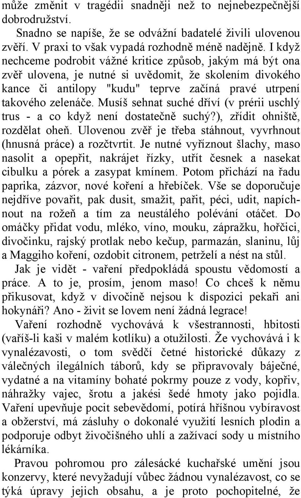 Musíš sehnat suché dříví (v prérii uschlý trus - a co když není dostatečně suchý?), zřídit ohniště, rozdělat oheň. Ulovenou zvěř je třeba stáhnout, vyvrhnout (hnusná práce) a rozčtvrtit.