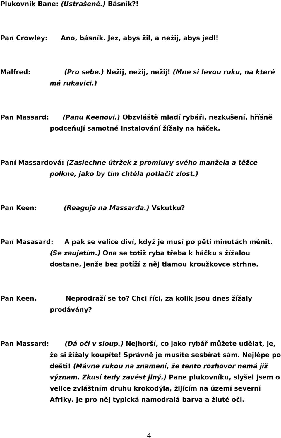 Paní Massardová: (Zaslechne útržek z promluvy svého manžela a těžce polkne, jako by tím chtěla potlačit zlost.) Pan Keen: (Reaguje na Massarda.) Vskutku?