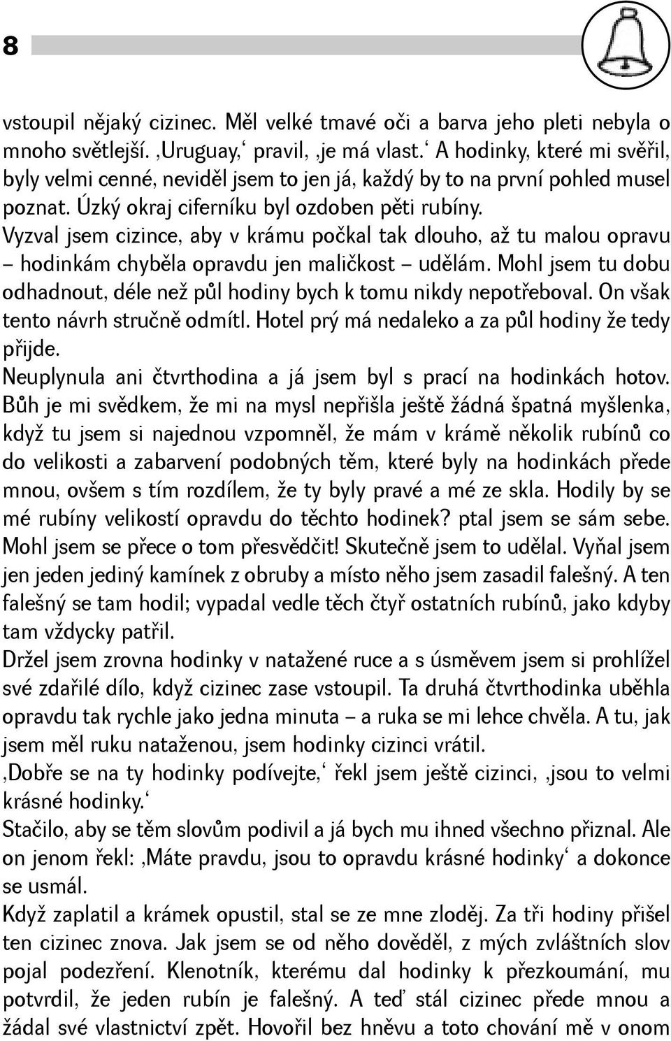 Vyzval jsem cizince, aby v krámu počkal tak dlouho, a tu malou opravu hodinkám chybìla opravdu jen maličkost udìlám. Mohl jsem tu dobu odhadnout, déle ne pùl hodiny bych k tomu nikdy nepotøeboval.