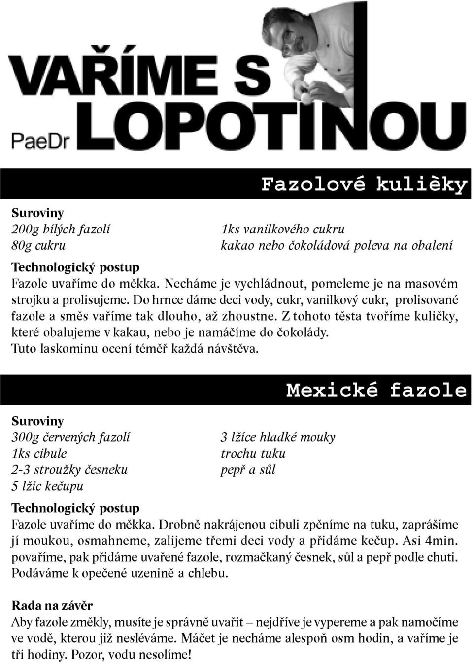 Z tohoto těsta tvoříme kuličky, které obalujeme v kakau, nebo je namáčíme do čokolády. Tuto laskominu ocení téměř každá návštěva.