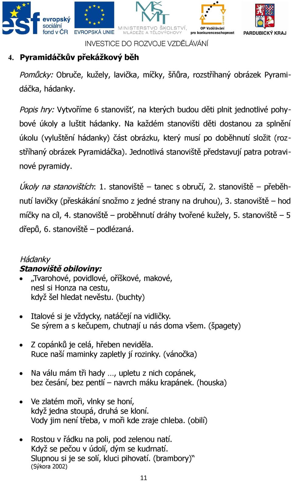 Na každém stanovišti děti dostanou za splnění úkolu (vyluštění hádanky) část obrázku, který musí po doběhnutí složit (rozstříhaný obrázek Pyramidáčka).