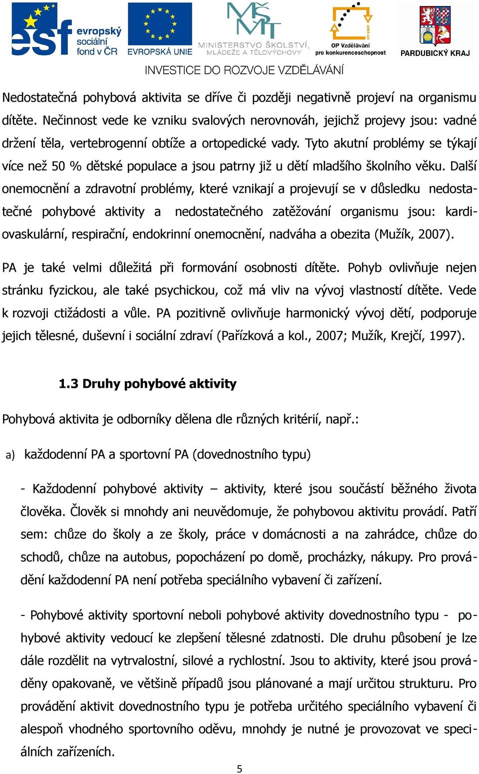 Tyto akutní problémy se týkají více než 50 % dětské populace a jsou patrny již u dětí mladšího školního věku.