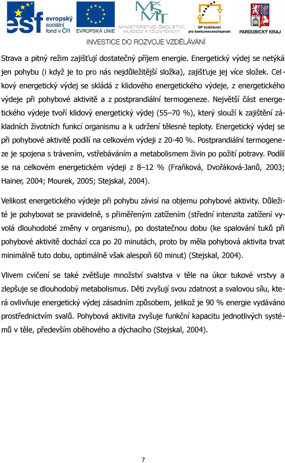 Největší část energetického výdeje tvoří klidový energetický výdej (55 70 %), který slouží k zajištění základních životních funkcí organismu a k udržení tělesné teploty.