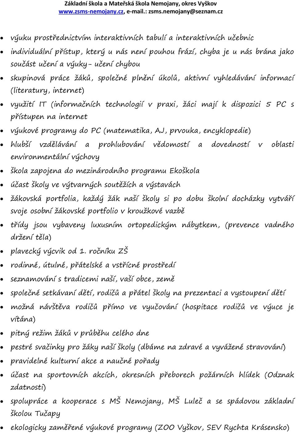 PC (matematika, AJ, prvouka, encyklopedie) hlubší vzdělávání a prohlubování vědomostí a dovedností v oblasti environmentální výchovy škola zapojena do mezinárodního programu Ekoškola účast školy ve