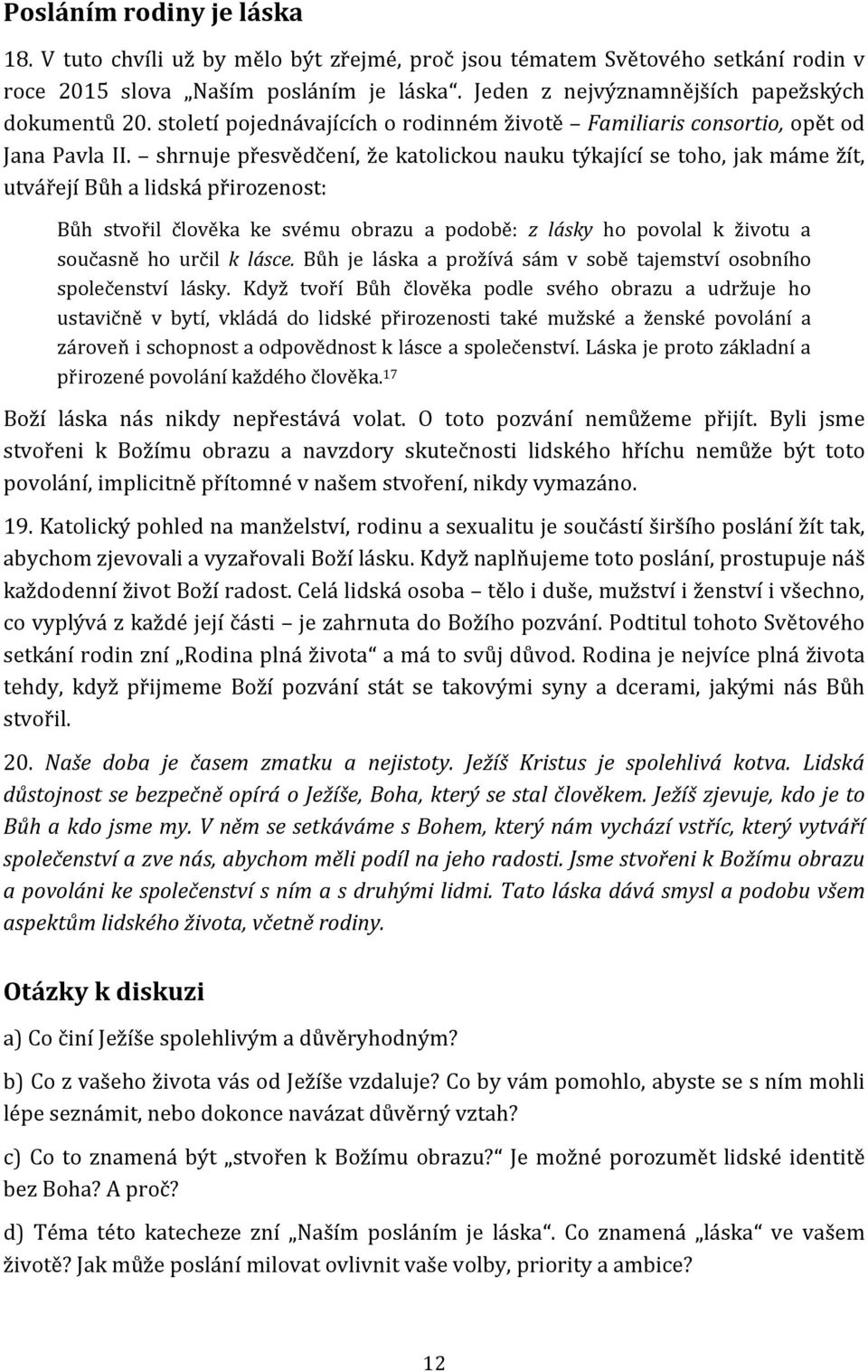 shrnuje přesvědčení, že katolickou nauku týkající se toho, jak máme žít, utvářejí Bůh a lidská přirozenost: Bůh stvořil člověka ke svému obrazu a podobě: z lásky ho povolal k životu a současně ho