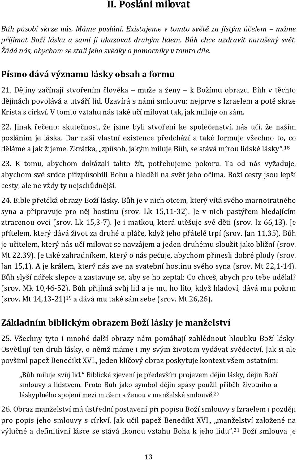 Bůh v těchto dějinách povolává a utváří lid. Uzavírá s námi smlouvu: nejprve s Izraelem a poté skrze Krista s církví. V tomto vztahu nás také učí milovat tak, jak miluje on sám. 22.