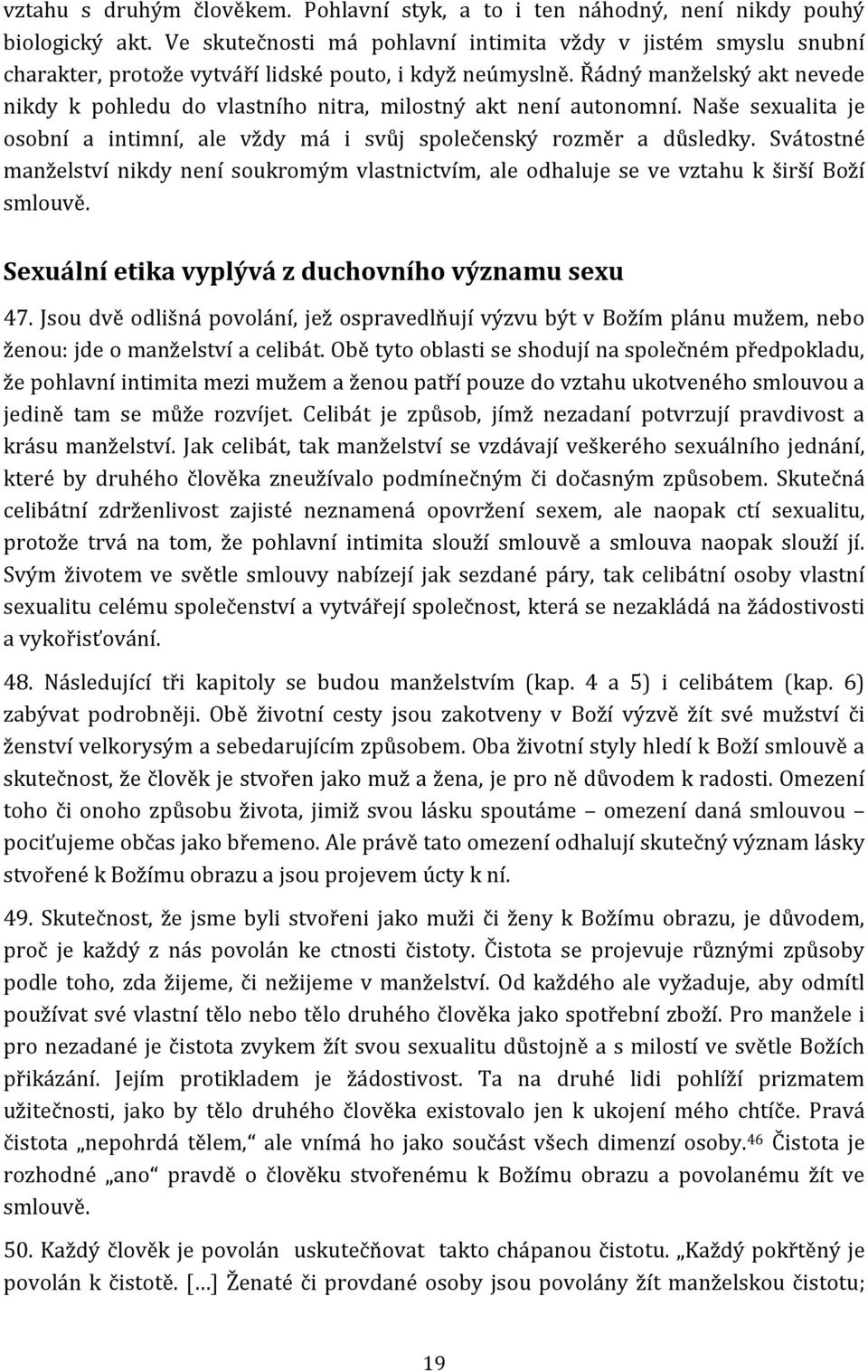 Řádný manželský akt nevede nikdy k pohledu do vlastního nitra, milostný akt není autonomní. Naše sexualita je osobní a intimní, ale vždy má i svůj společenský rozměr a důsledky.