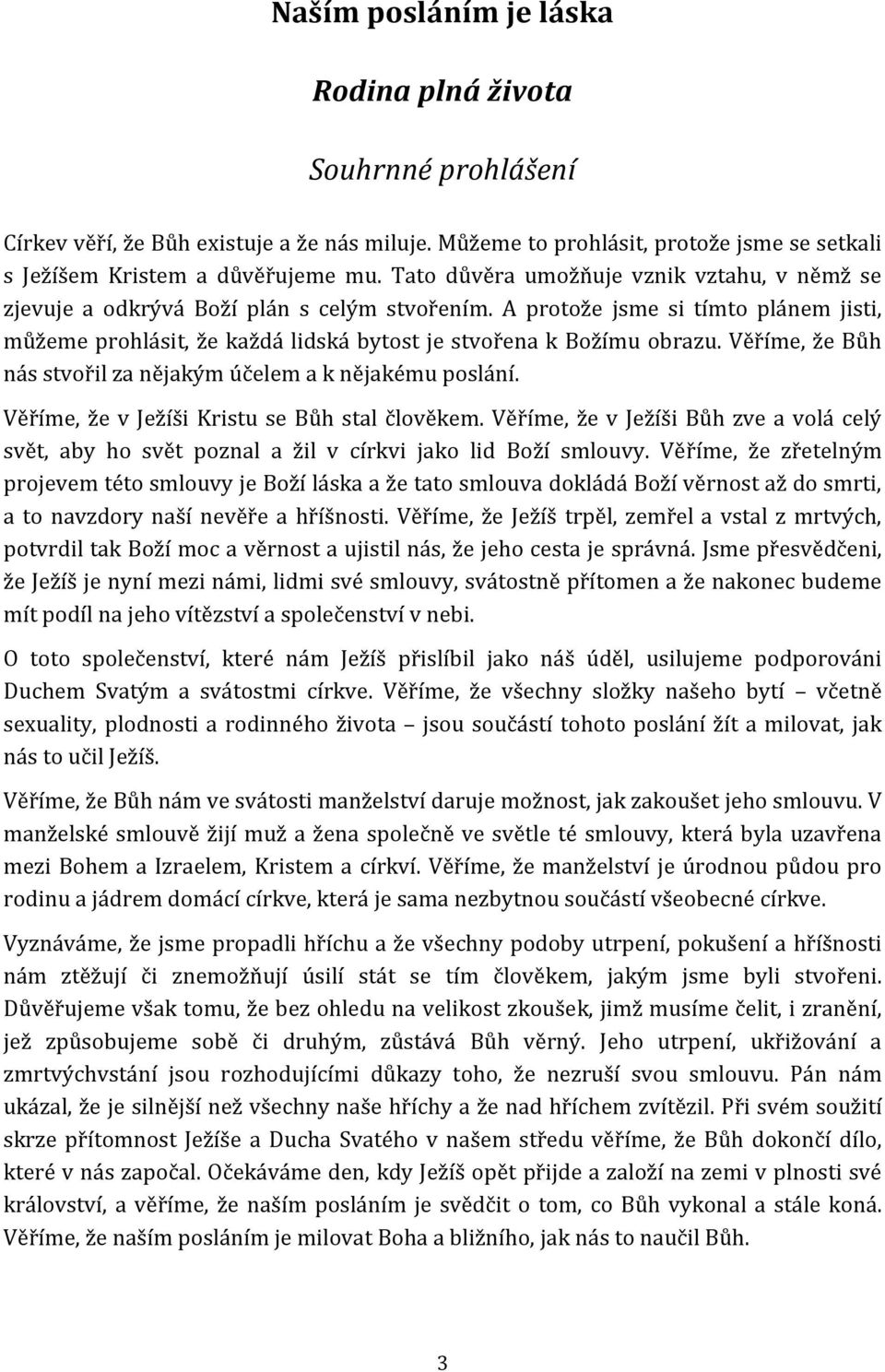 Věříme, že Bůh nás stvořil za nějakým účelem a k nějakému poslání. Věříme, že v Ježíši Kristu se Bůh stal člověkem.