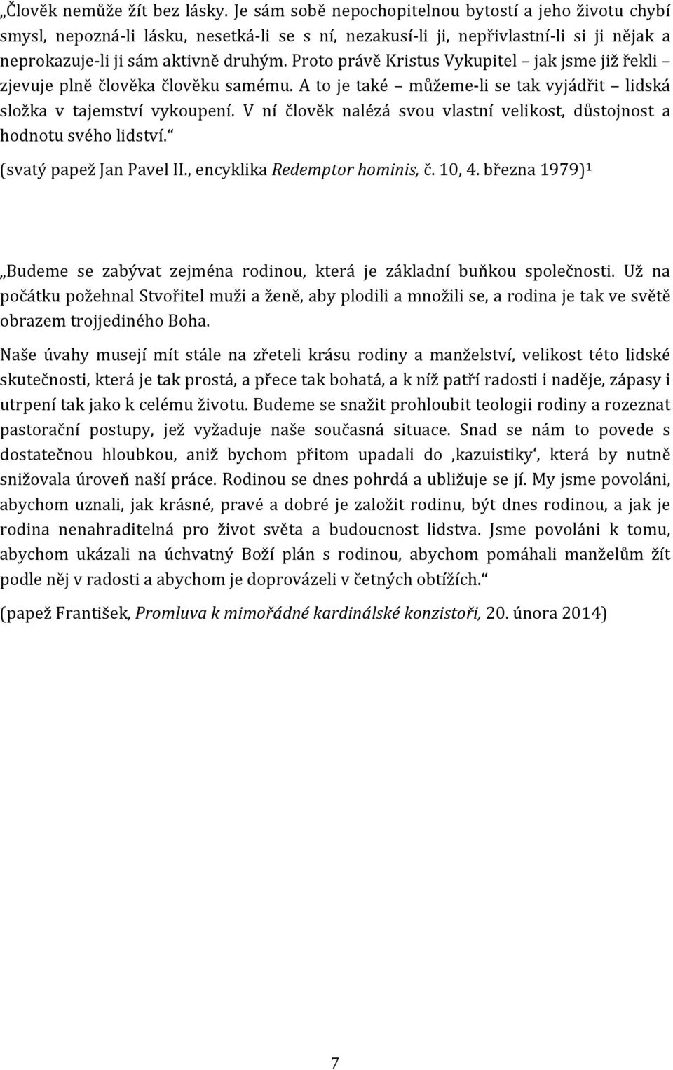 Proto právě Kristus Vykupitel jak jsme již řekli zjevuje plně člověka člověku samému. A to je také můžeme-li se tak vyjádřit lidská složka v tajemství vykoupení.