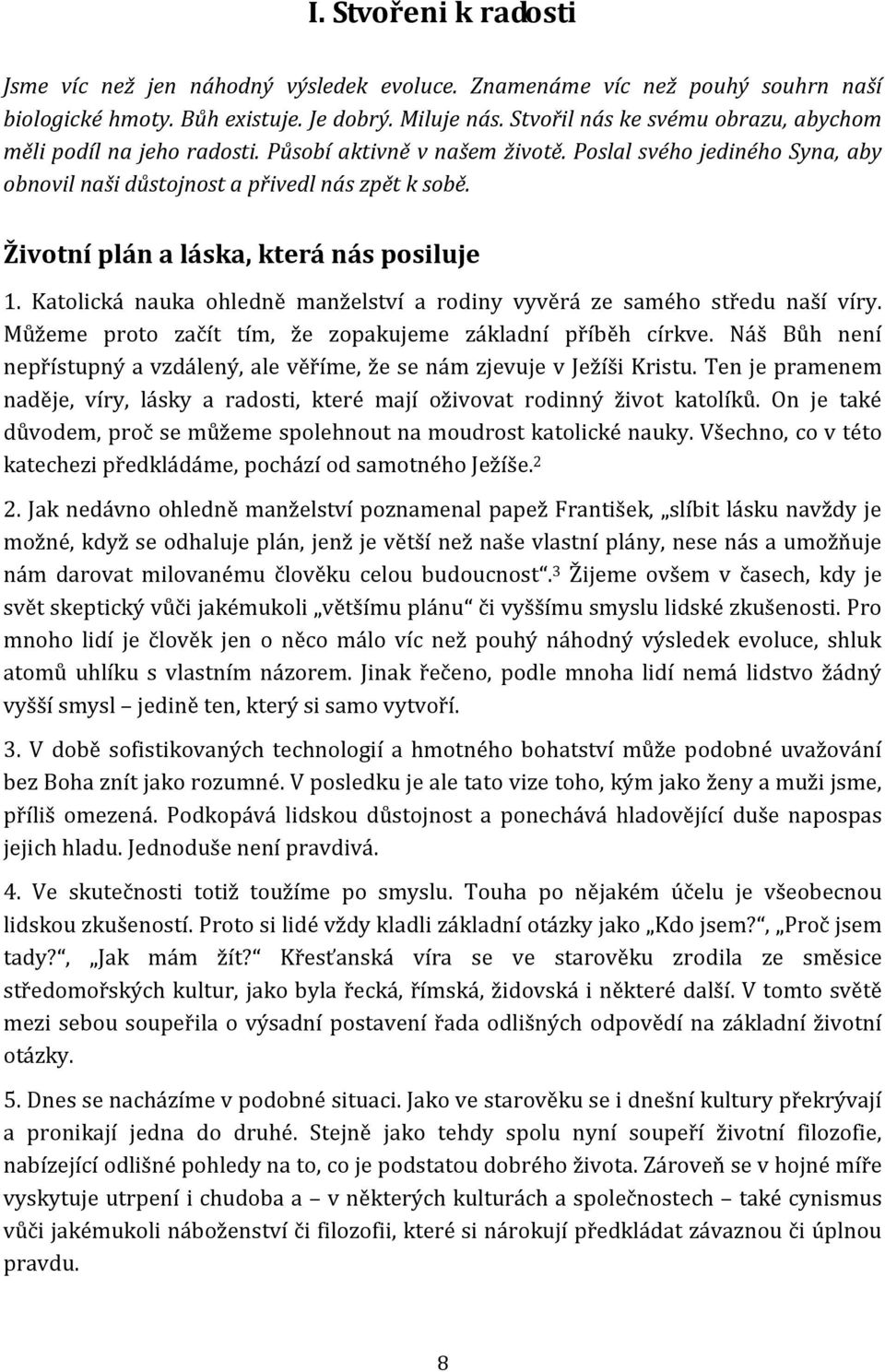 Životní plán a láska, která nás posiluje 1. Katolická nauka ohledně manželství a rodiny vyvěrá ze samého středu naší víry. Můžeme proto začít tím, že zopakujeme základní příběh církve.