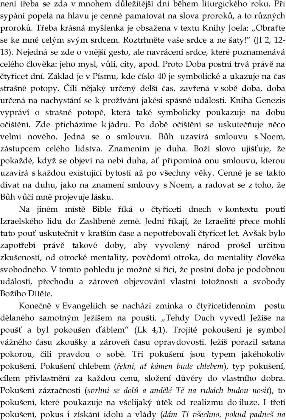 Nejedná se zde o vnější gesto, ale navrácení srdce, které poznamenává celého člověka: jeho mysl, vůli, city, apod. Proto Doba postní trvá právě na čtyřicet dní.