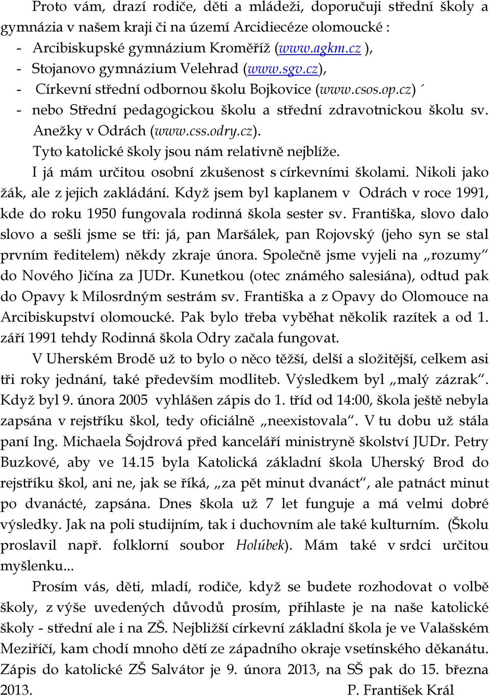 Anežky v Odrách (www.css.odry.cz). Tyto katolické školy jsou nám relativně nejblíže. I já mám určitou osobní zkušenost s církevními školami. Nikoli jako žák, ale z jejich zakládání.