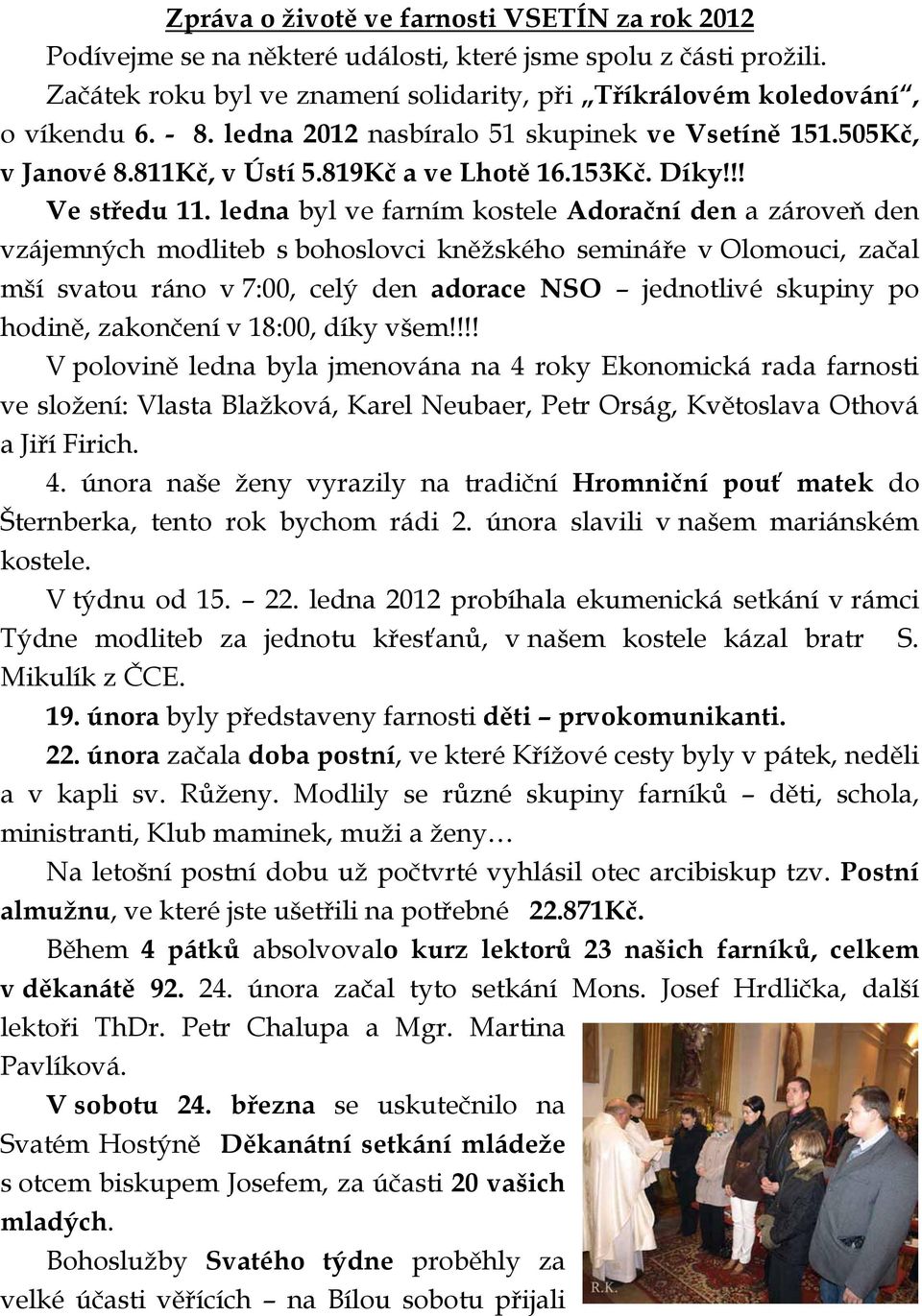 ledna byl ve farním kostele Adorační den a zároveň den vzájemných modliteb s bohoslovci kněžského semináře v Olomouci, začal mší svatou ráno v 7:00, celý den adorace NSO jednotlivé skupiny po hodině,