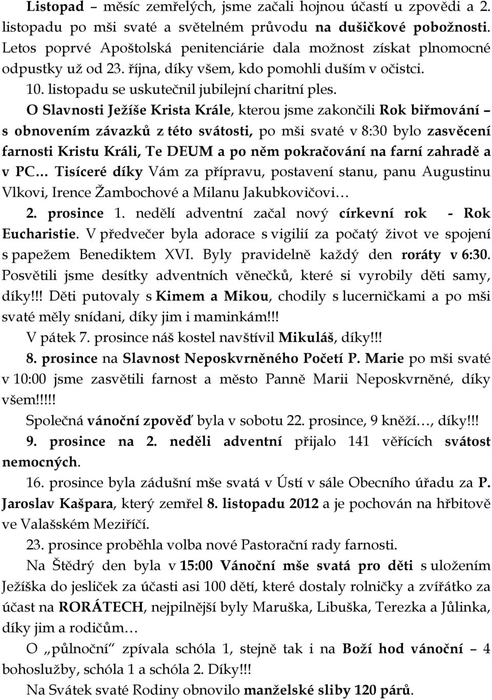 O Slavnosti Ježíše Krista Krále, kterou jsme zakončili Rok biřmování s obnovením závazků z této svátosti, po mši svaté v 8:30 bylo zasvěcení farnosti Kristu Králi, Te DEUM a po něm pokračování na