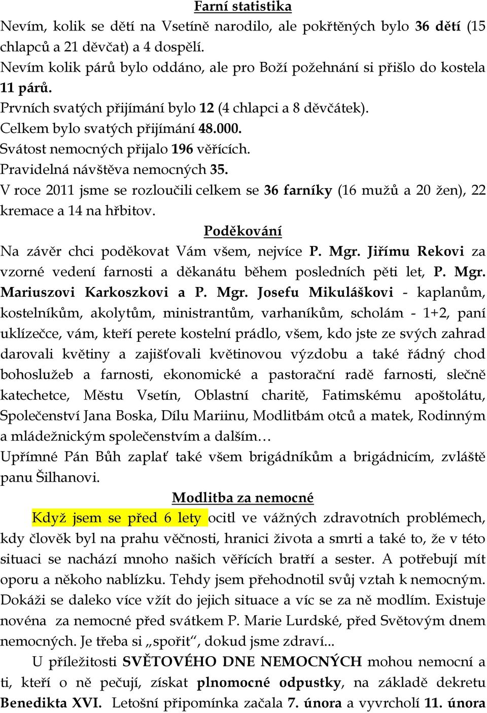 Svátost nemocných přijalo 196 věřících. Pravidelná návštěva nemocných 35. V roce 2011 jsme se rozloučili celkem se 36 farníky (16 mužů a 20 žen), 22 kremace a 14 na hřbitov.