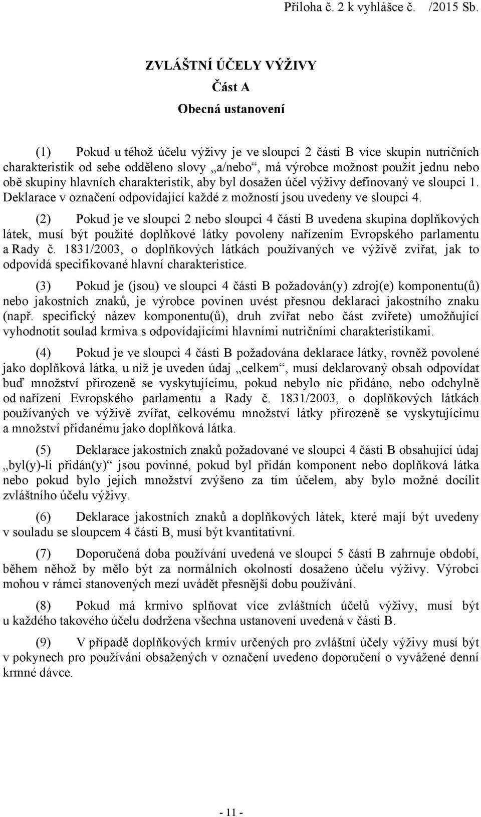 jednu nebo obě skupiny hlavních charakteristik, aby byl dosažen účel výživy definovaný ve sloupci 1. Deklarace v označení odpovídající každé z možností jsou uvedeny ve sloupci 4.