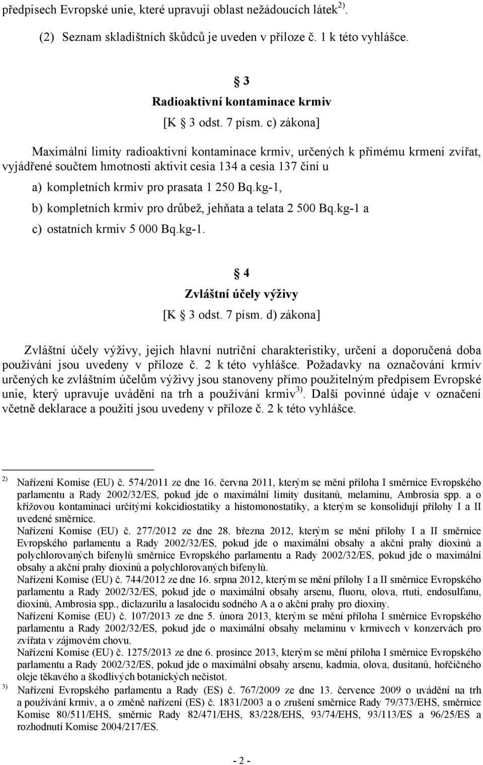 Bq.kg-1, b) kompletních krmiv pro drůbež, jehňata a telata 2 500 Bq.kg-1 a c) ostatních krmiv 5 000 Bq.kg-1. 4 Zvláštní účely výživy [K 3 odst. 7 písm.