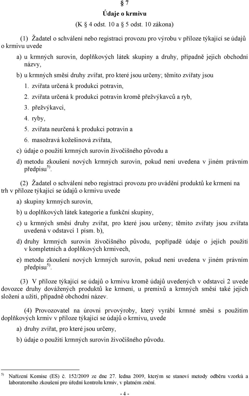 názvy, b) u krmných směsí druhy zvířat, pro které jsou určeny; těmito zvířaty jsou 1. zvířata určená k produkci potravin, 2. zvířata určená k produkci potravin kromě přežvýkavců a ryb, 3.