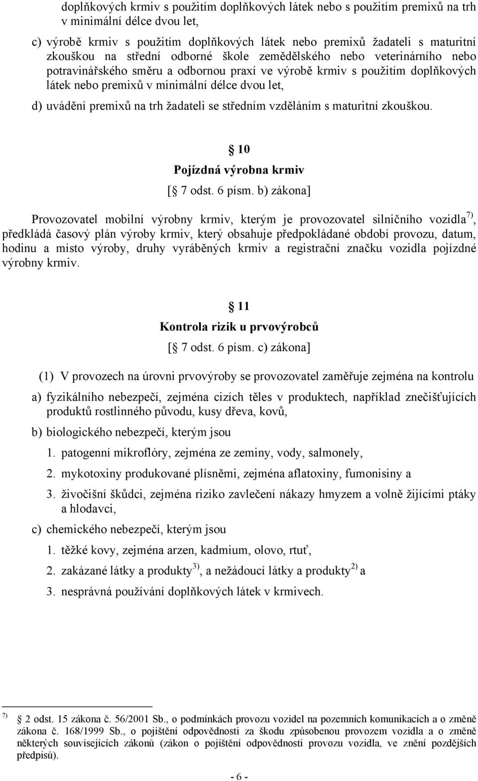 premixů na trh žadateli se středním vzděláním s maturitní zkouškou. 10 Pojízdná výrobna krmiv [ 7 odst. 6 písm.