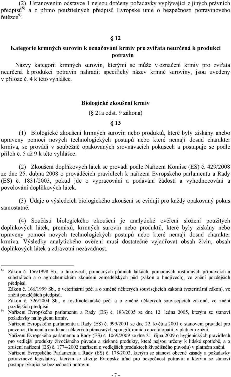 nahradit specifický název krmné suroviny, jsou uvedeny v příloze č. 4 k této vyhlášce. Biologické zkoušení krmiv ( 21a odst.