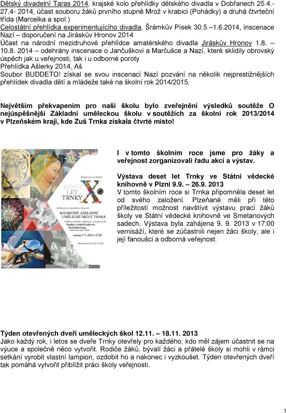 2014, inscenace Nazí doporučení na Jiráskův Hronov 2014 Účast na národní mezidruhové přehlídce amatérského divadla Jiráskův Hronov 1.8.