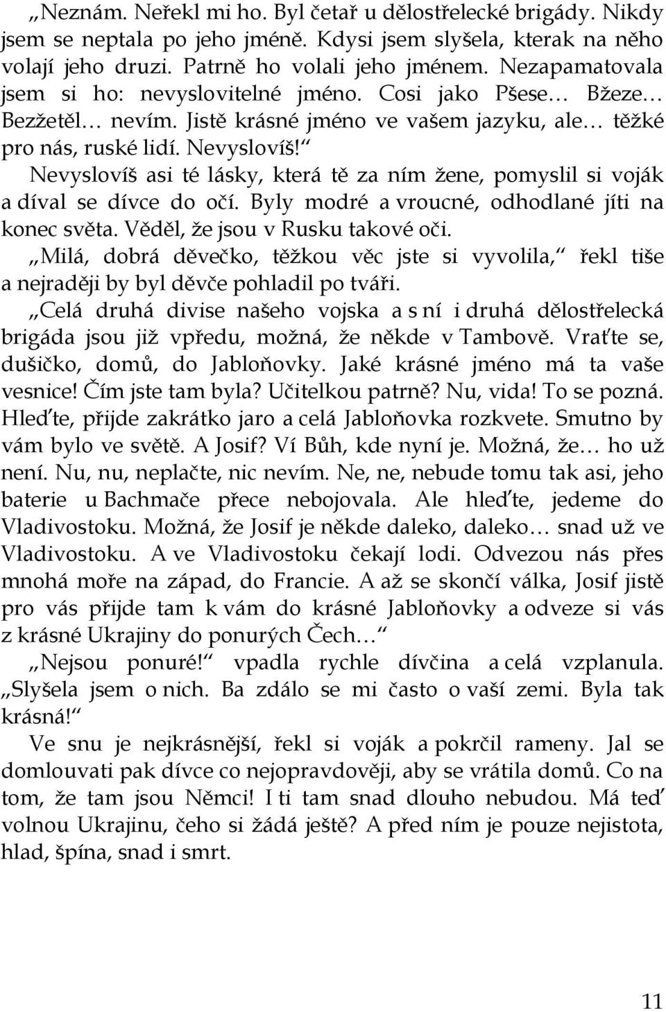 Nevyslovíš asi té lásky, která tě za ním žene, pomyslil si voják a díval se dívce do očí. Byly modré a vroucné, odhodlané jíti na konec světa. Věděl, že jsou v Rusku takové oči.