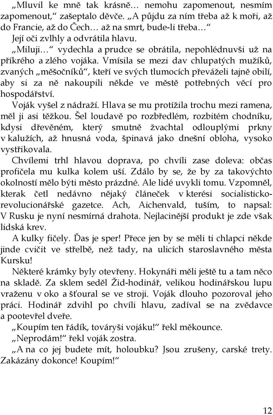 Vmísila se mezi dav chlupatých mužíků, zvaných měšočníků, kteří ve svých tlumocích převáželi tajně obilí, aby si za ně nakoupili někde ve městě potřebných věcí pro hospodářství. Voják vyšel z nádraží.