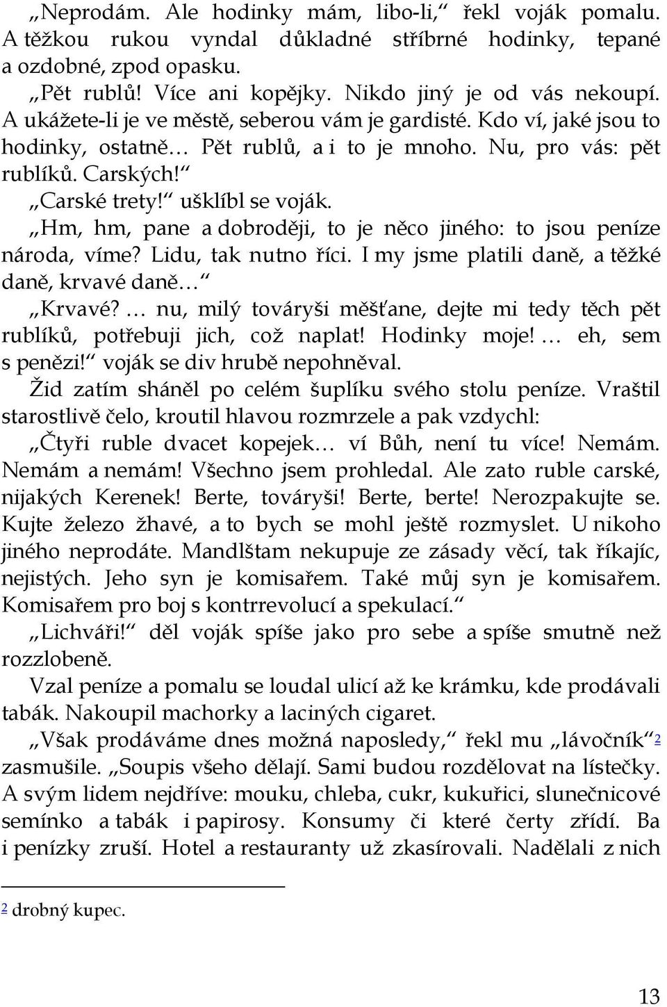 Hm, hm, pane a dobroději, to je něco jiného: to jsou peníze národa, víme? Lidu, tak nutno říci. I my jsme platili daně, a těžké daně, krvavé daně Krvavé?