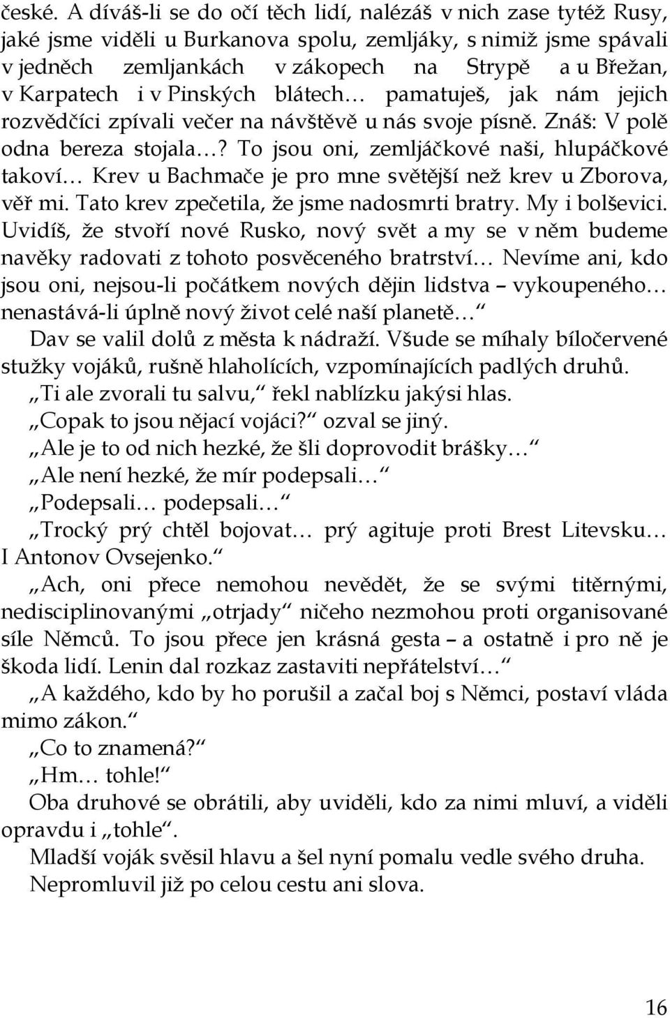 v Pinských blátech pamatuješ, jak nám jejich rozvědčíci zpívali večer na návštěvě u nás svoje písně. Znáš: V polě odna bereza stojala?