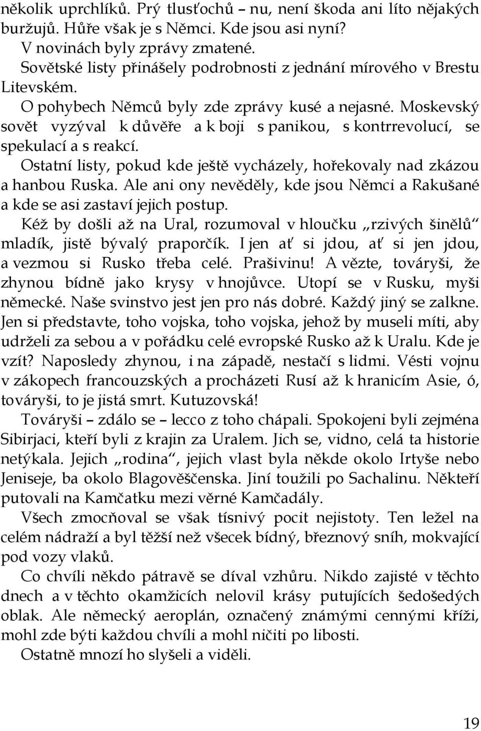 Moskevský sovět vyzýval k důvěře a k boji s panikou, s kontrrevolucí, se spekulací a s reakcí. Ostatní listy, pokud kde ještě vycházely, hořekovaly nad zkázou a hanbou Ruska.