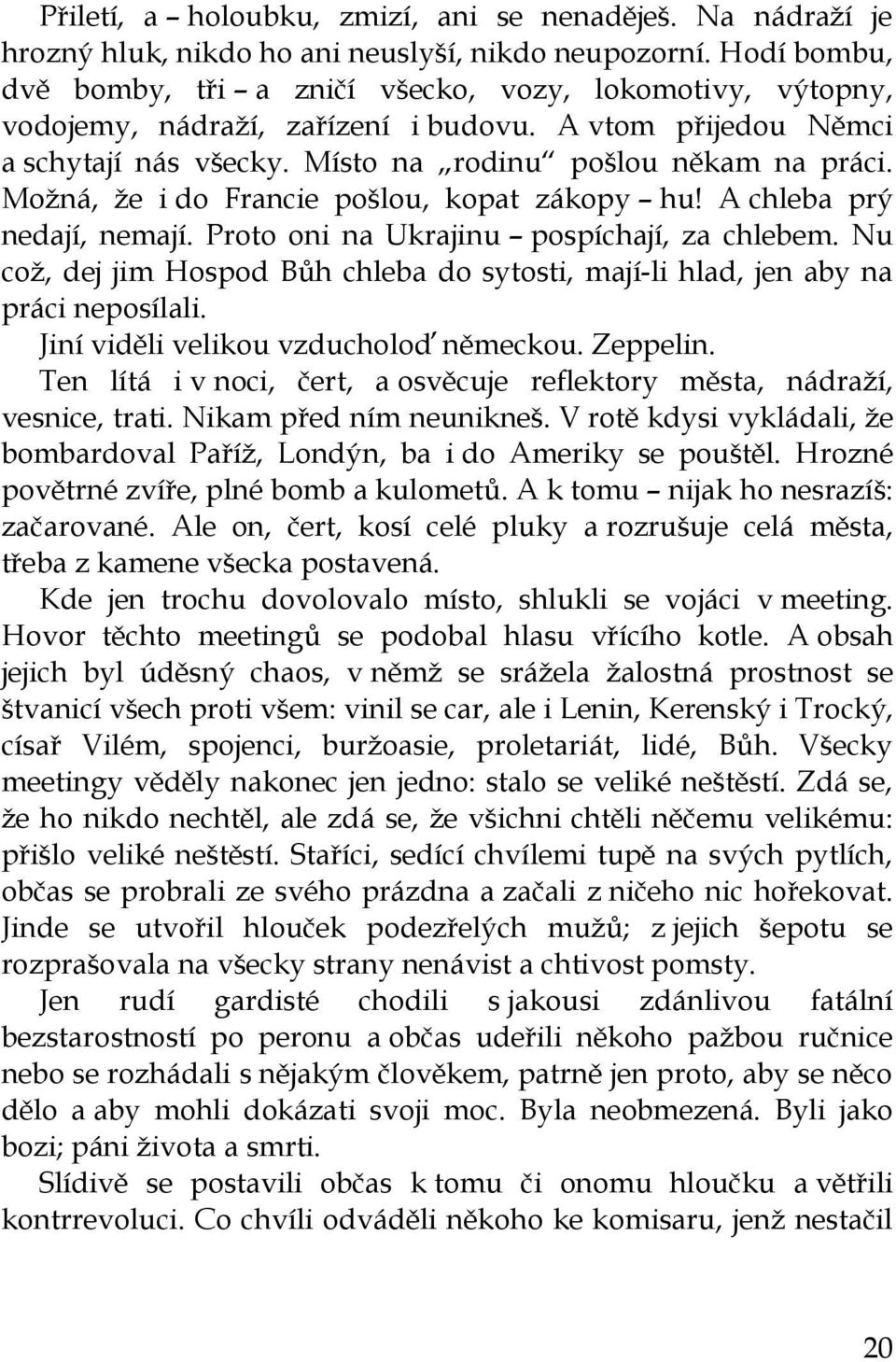 Možná, že i do Francie pošlou, kopat zákopy hu! A chleba prý nedají, nemají. Proto oni na Ukrajinu pospíchají, za chlebem.