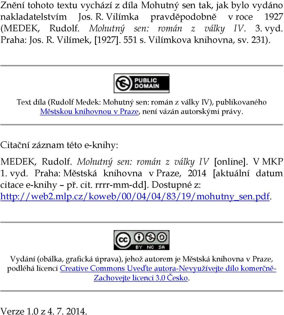 Citační záznam této e-knihy: MEDEK, Rudolf. Mohutný sen: román z války IV [online]. V MKP 1. vyd. Praha: Městská knihovna v Praze, 2014 [aktuální datum citace e-knihy př. cit. rrrr-mm-dd].