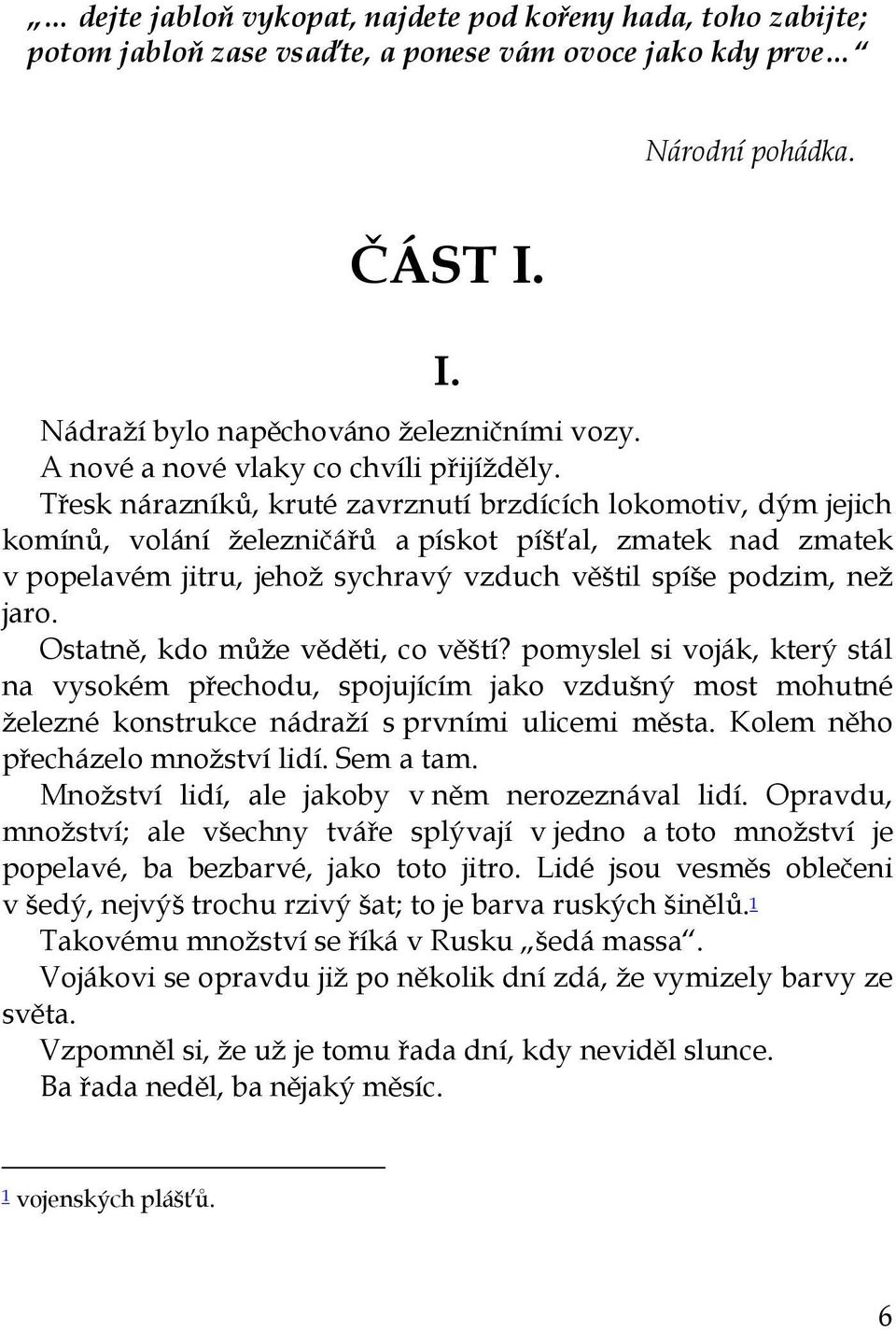 Třesk nárazníků, kruté zavrznutí brzdících lokomotiv, dým jejich komínů, volání železničářů a pískot píšťal, zmatek nad zmatek v popelavém jitru, jehož sychravý vzduch věštil spíše podzim, než jaro.