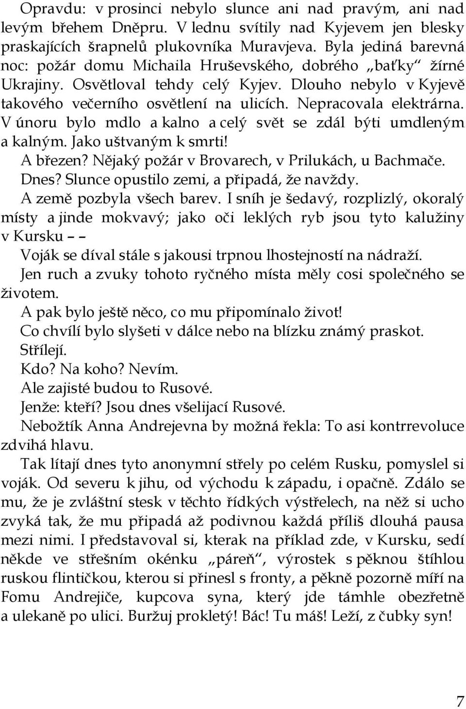 Nepracovala elektrárna. V únoru bylo mdlo a kalno a celý svět se zdál býti umdleným a kalným. Jako uštvaným k smrti! A březen? Nějaký požár v Brovarech, v Prilukách, u Bachmače. Dnes?