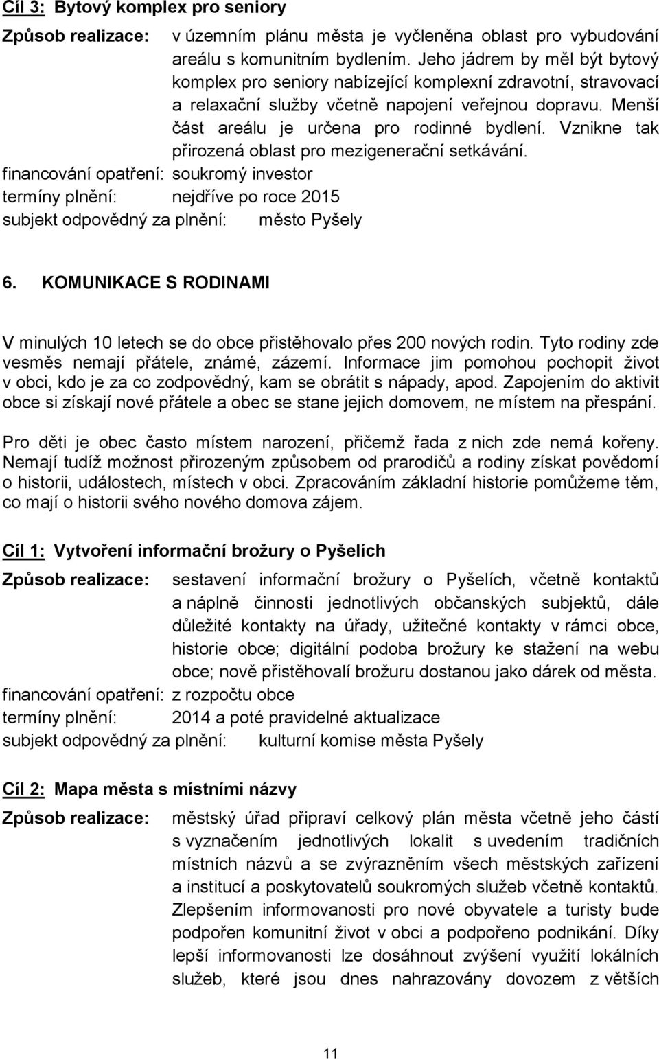 Vznikne tak přirozená oblast pro mezigenerační setkávání. financování opatření: soukromý investor termíny plnění: nejdříve po roce 2015 6.