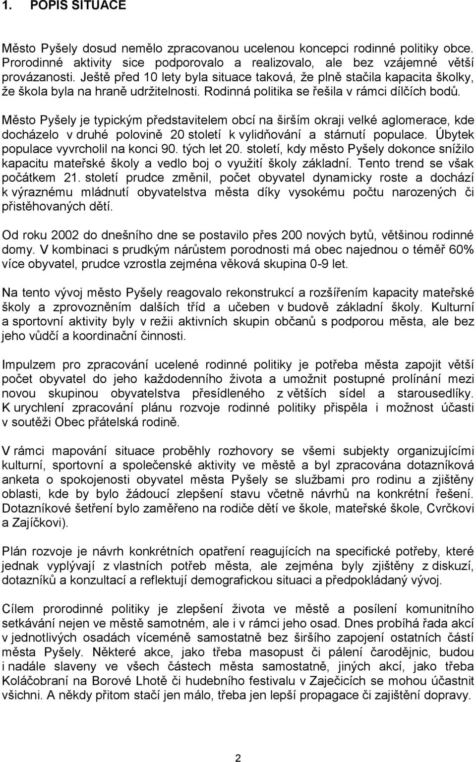 Město Pyšely je typickým představitelem obcí na širším okraji velké aglomerace, kde docházelo v druhé polovině 20 století k vylidňování a stárnutí populace. Úbytek populace vyvrcholil na konci 90.