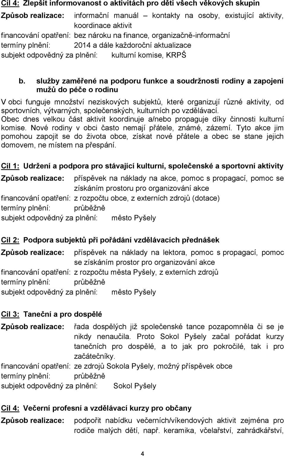 služby zaměřené na podporu funkce a soudržnosti rodiny a zapojení mužů do péče o rodinu V obci funguje množství neziskových subjektů, které organizují různé aktivity, od sportovních, výtvarných,