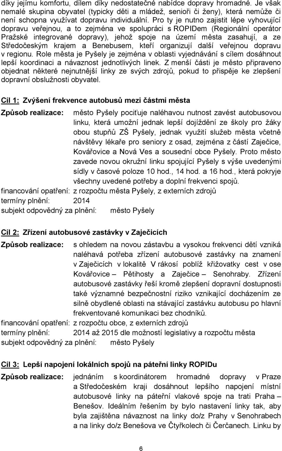 Pro ty je nutno zajistit lépe vyhovující dopravu veřejnou, a to zejména ve spolupráci s ROPIDem (Regionální operátor Pražské integrované dopravy), jehož spoje na území města zasahují, a ze