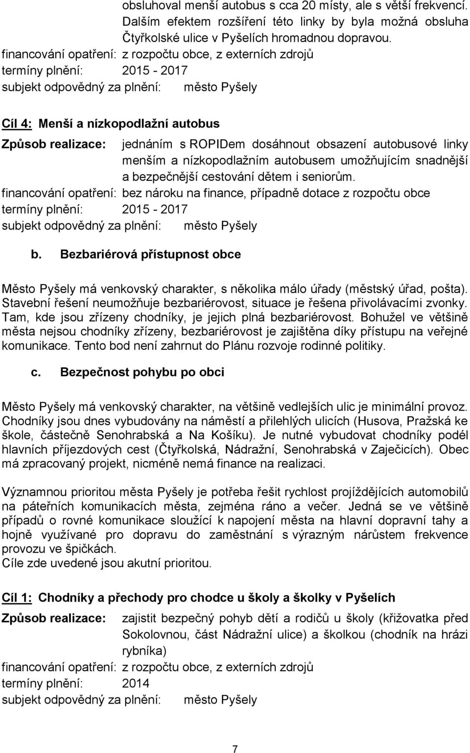 umožňujícím snadnější a bezpečnější cestování dětem i seniorům. financování opatření: bez nároku na finance, případně dotace z rozpočtu obce termíny plnění: 2015-2017 b.