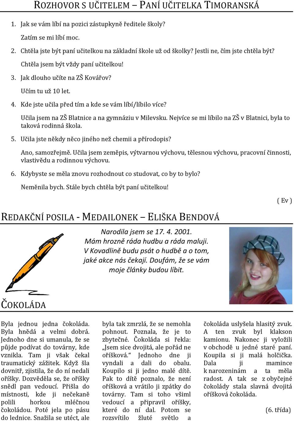 Učila jsem na ZŠ Blatnice a na gymnáziu v Milevsku. Nejvíce se mi líbilo na ZŠ v Blatnici, byla to taková rodinná škola. 5. Učila jste někdy něco jiného než chemii a přírodopis? Ano, samozřejmě.