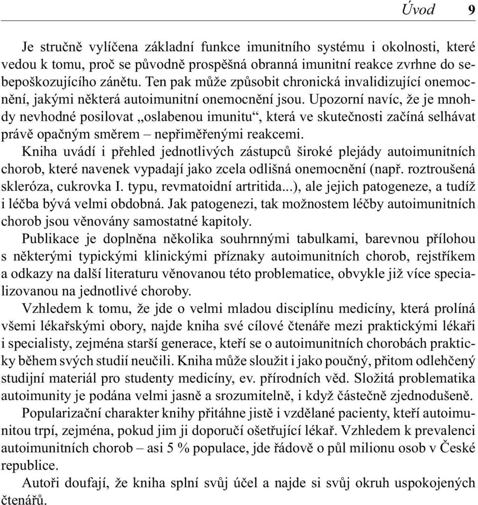 Upozorní navíc, že je mnohdy nevhodné posilovat oslabenou imunitu, která ve skutečnosti začíná selhávat právě opačným směrem nepřiměřenými reakcemi.