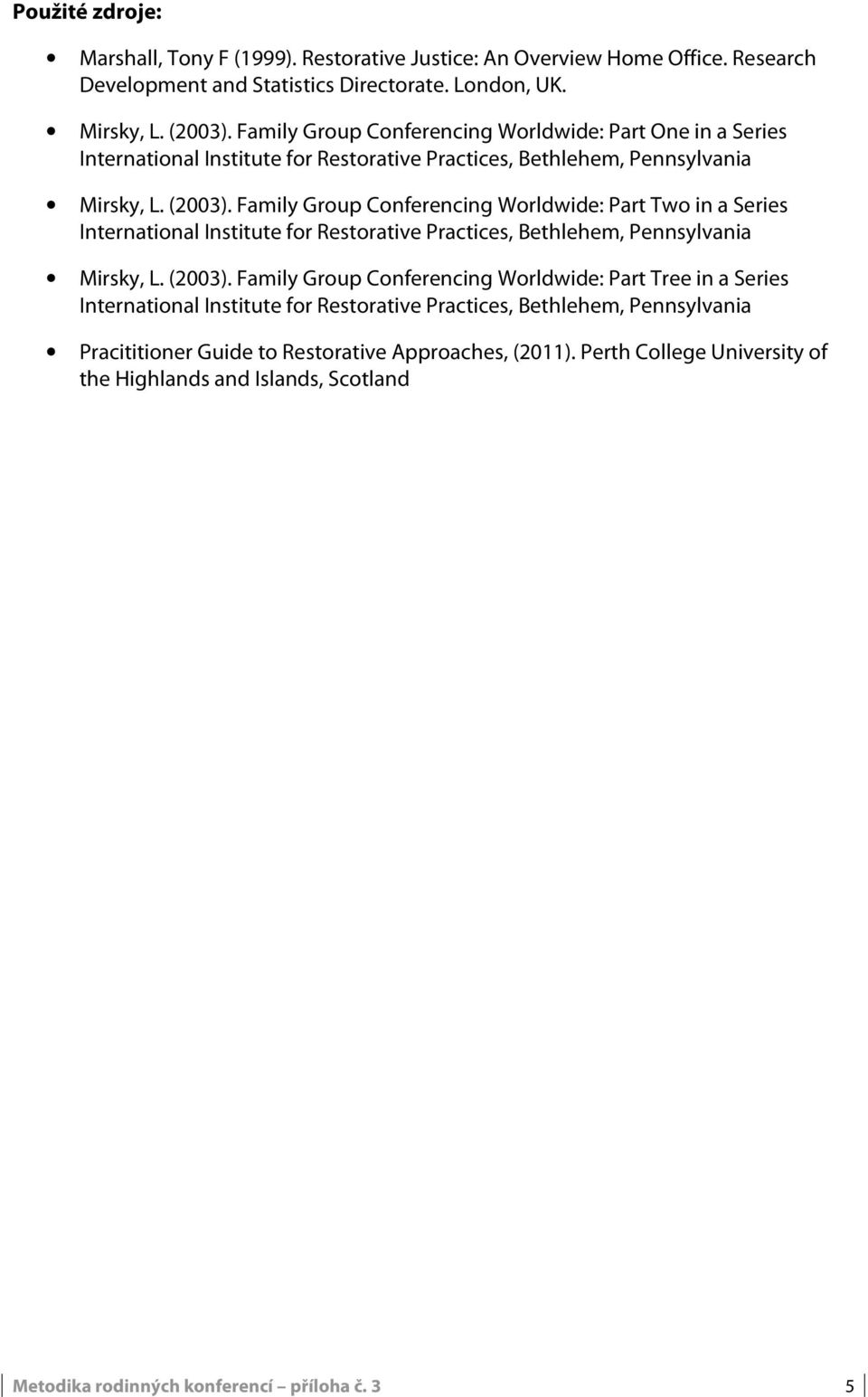 (2003). Family Group Conferencing Worldwide: Part Tree in a Series Pracititioner Guide to Restorative Approaches, (2011).