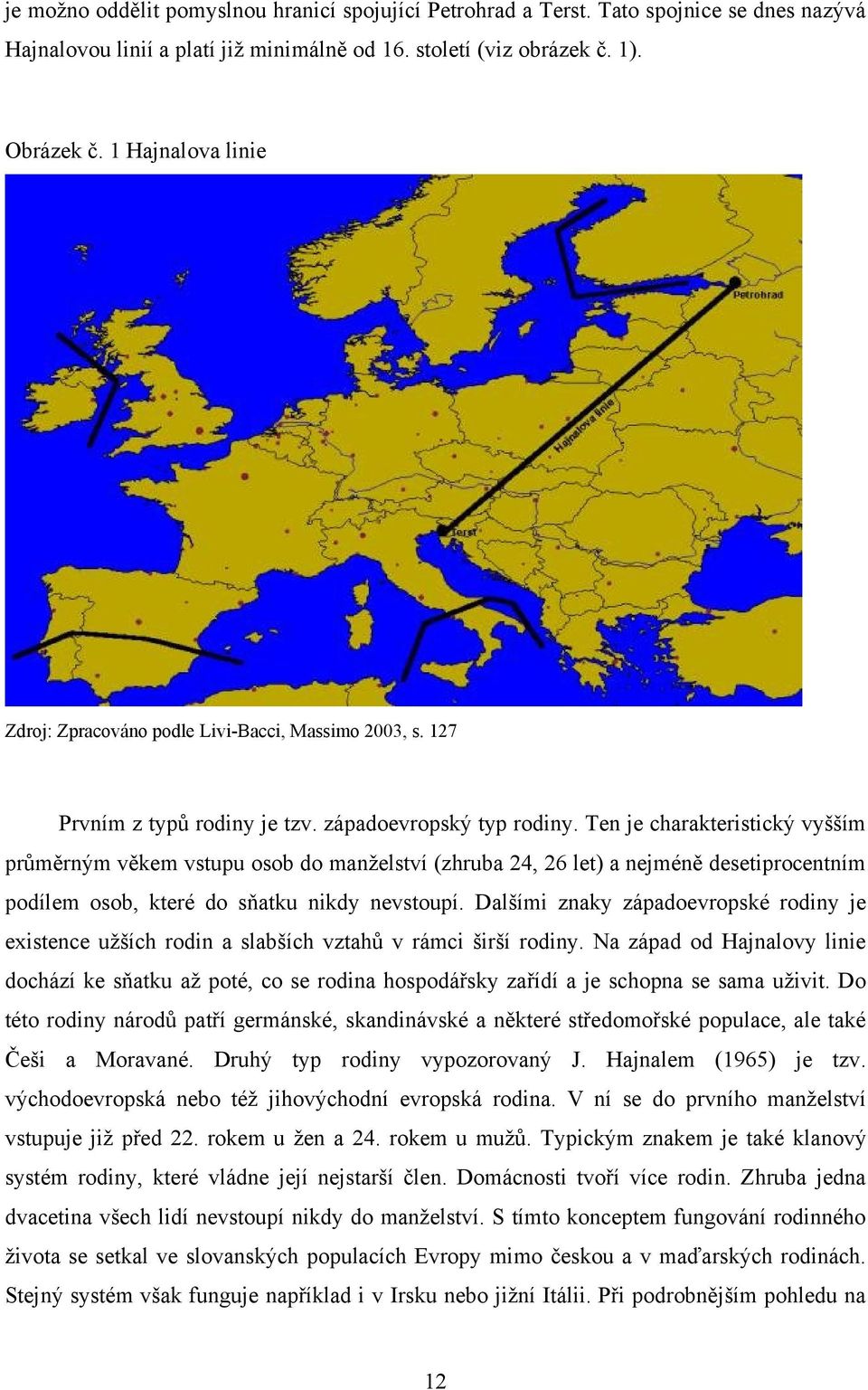 Ten je charakteristický vyšším průměrným věkem vstupu osob do manţelství (zhruba 24, 26 let) a nejméně desetiprocentním podílem osob, které do sňatku nikdy nevstoupí.