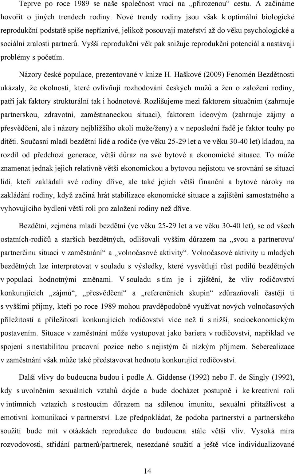 Vyšší reprodukční věk pak sniţuje reprodukční potenciál a nastávají problémy s početím. Názory české populace, prezentované v knize H.