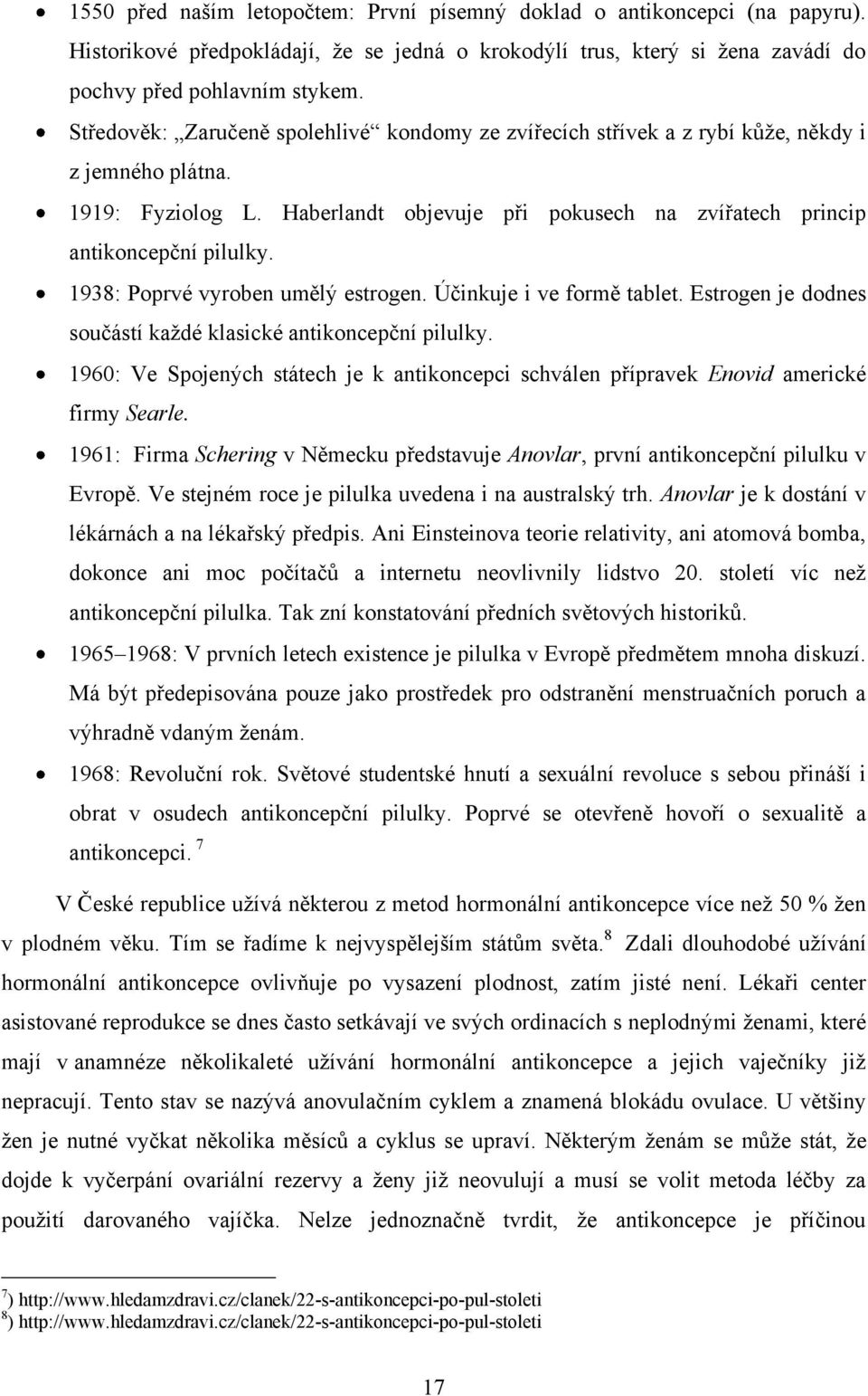 1938: Poprvé vyroben umělý estrogen. Účinkuje i ve formě tablet. Estrogen je dodnes součástí kaţdé klasické antikoncepční pilulky.