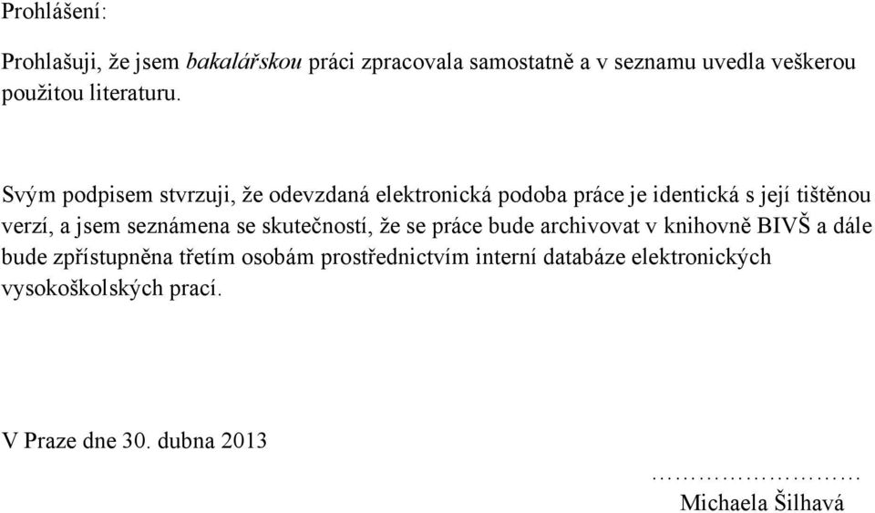 Svým podpisem stvrzuji, ţe odevzdaná elektronická podoba práce je identická s její tištěnou verzí, a jsem