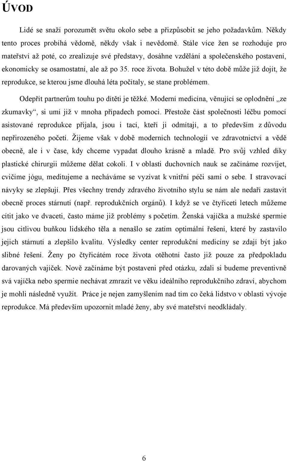 Bohuţel v této době můţe jiţ dojít, ţe reprodukce, se kterou jsme dlouhá léta počítaly, se stane problémem. Odepřít partnerům touhu po dítěti je těţké.