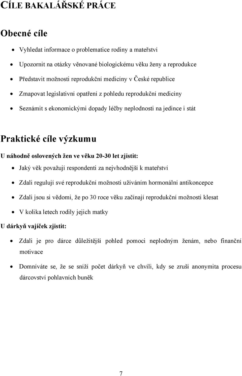 věku 20-30 let zjistit: Jaký věk povaţují respondenti za nejvhodnější k mateřství Zdali regulují své reprodukční moţnosti uţíváním hormonální antikoncepce Zdali jsou si vědomi, ţe po 30 roce věku