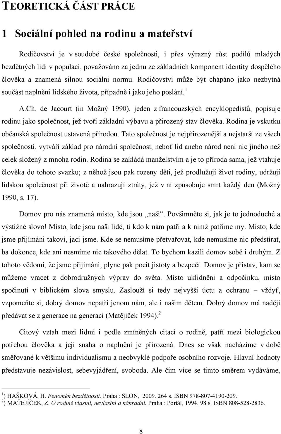 de Jacourt (in Moţný 1990), jeden z francouzských encyklopedistů, popisuje rodinu jako společnost, jeţ tvoří základní výbavu a přirozený stav člověka.