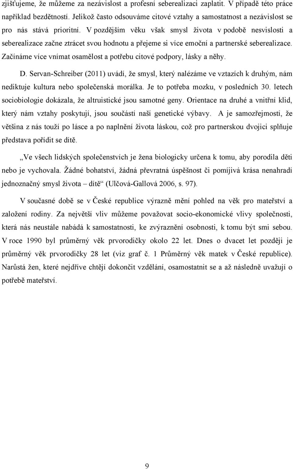 V pozdějším věku však smysl ţivota v podobě nesvislosti a seberealizace začne ztrácet svou hodnotu a přejeme si více emoční a partnerské seberealizace.